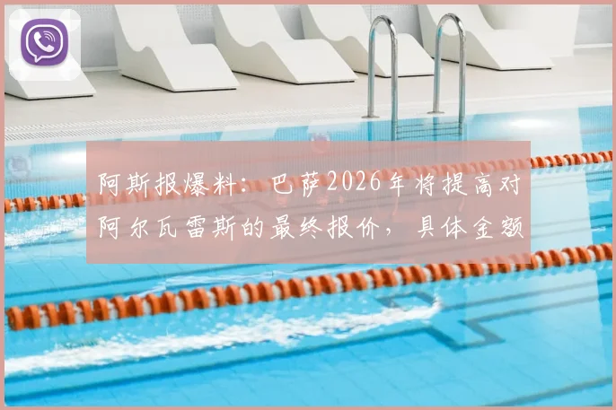 阿斯报爆料：巴萨2026年将提高对阿尔瓦雷斯的最终报价，具体金额或在世界杯后揭晓